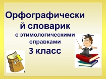 Орфографический словарик с этимологическими справками 3 класс