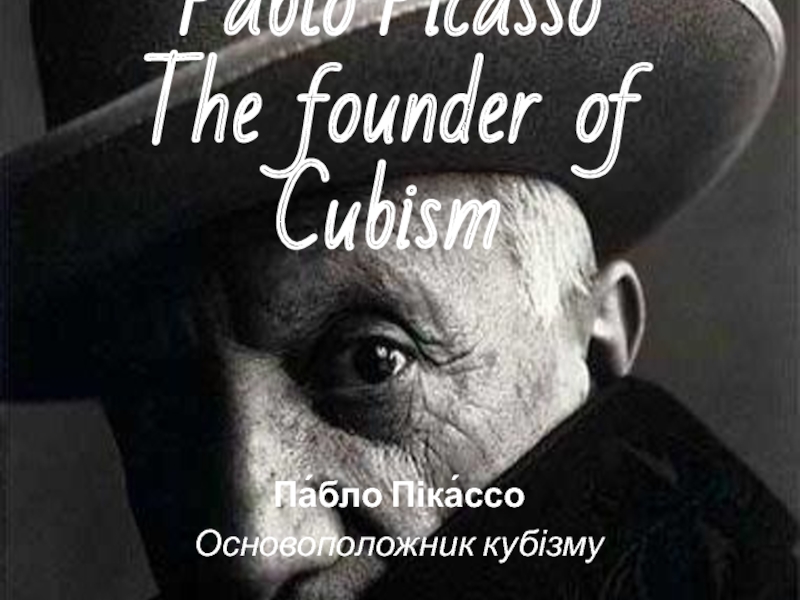 Pablo PicassoThe founder of Cubism