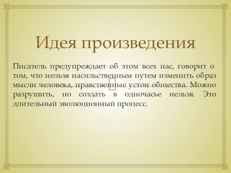Тема и идея рассказа М. А. Булгакова Собачье сердце Идея произведенияПисатель предупреждает об этом всех нас, говорит о том, что Идея произведенияПисатель предупреждает об этом всех нас, говорит о том, что нельзя насильственным путем изменить образ мысли