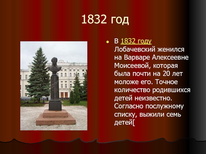 1832 годВ 1832 году Лобачевский женился на Варваре Алексеевне Моисеевой, которая была почти на 20 лет моложе