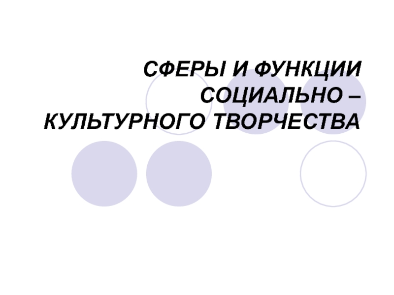 Сферы и функции СОЦИАЛЬНО – КУЛЬТУРНОГО ТВОРЧЕСТВА