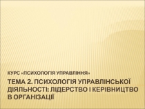 тема 2. психологія управлінської діяльності : лідерство і керівництво в