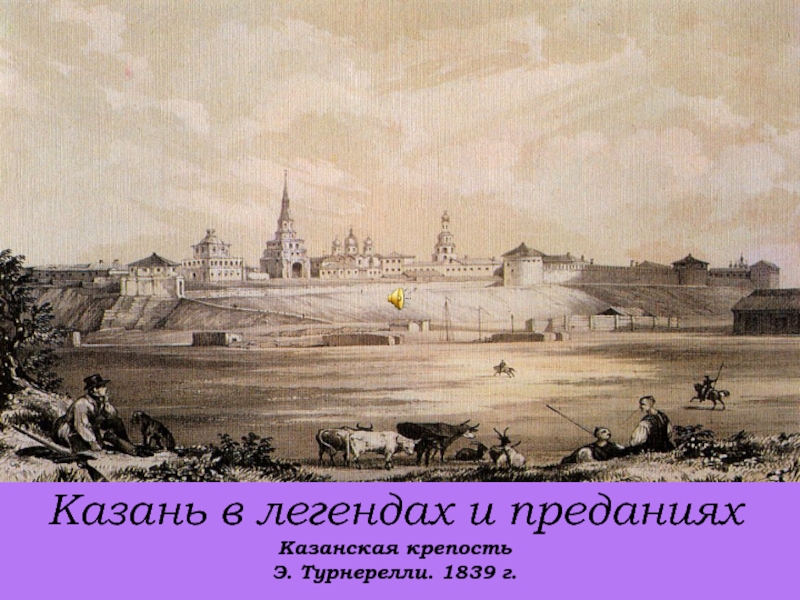 Казань в легендах и преданиях Казанская крепость Э. Турнерелли. 1839 г.