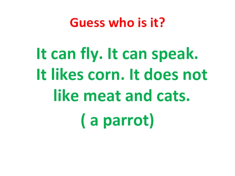 Guess who is it?It can fly. It can speak.  It likes corn. It does not like meat