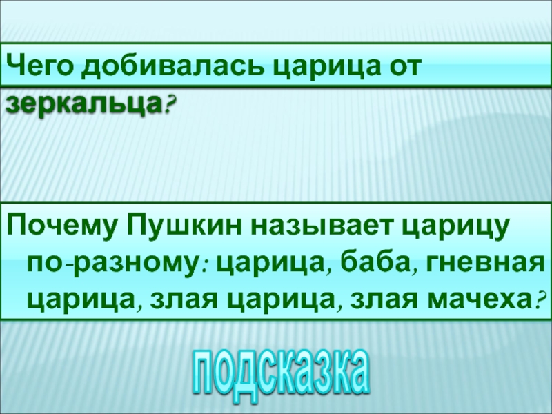 Чего добивалась царица от зеркальца?Почему Пушкин называет царицу по-разному: царица, баба, гневная царица, злая царица, злая мачеха?подсказка