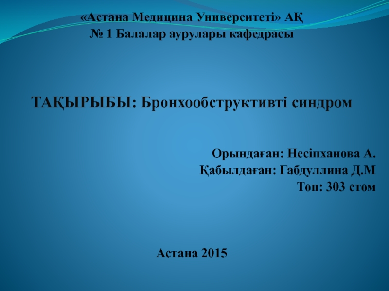 Презентация Астана Медицина Университеті  АҚ
№ 1 Балалар аурулары кафедрасы
ТАҚЫРЫБЫ: