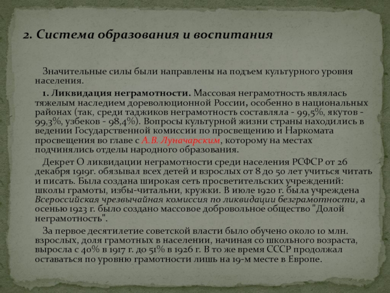 Значительные силы были направлены на подъем культурного уровня населения.	1. Ликвидация неграмотности. Массовая неграмотность являлась тяжелым наследием дореволюционной