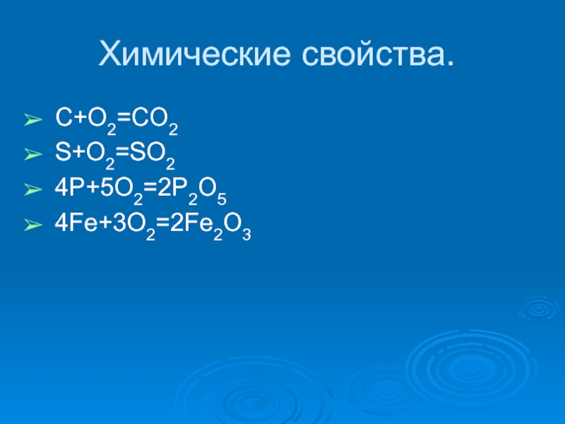 Химические свойства.C+O2=CO2S+O2=SO24P+5O2=2P2O54Fe+3O2=2Fe2O3