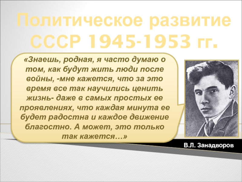 Политическое развитие
СССР 1945-1953 гг.
Знаешь, родная, я часто думаю о том,