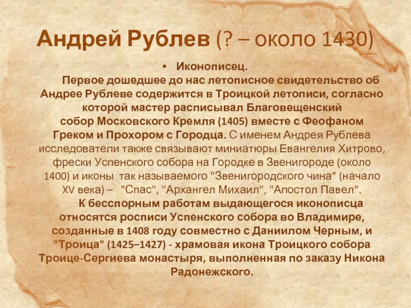 Андрей Рублев (? – около 1430)Иконописец.        Первое дошедшее до нас летописное свидетельство об Андрее Рублеве содержится в Троицкой