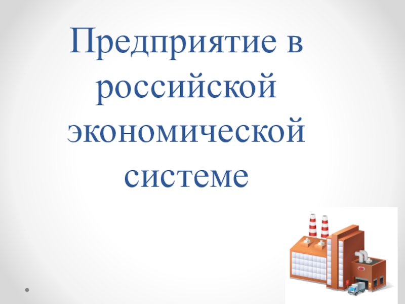 Презентация П редприятие в российской экономической системе