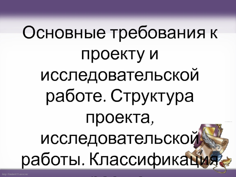 Основные требования к проекту и исследовательской работе. Структура проекта,