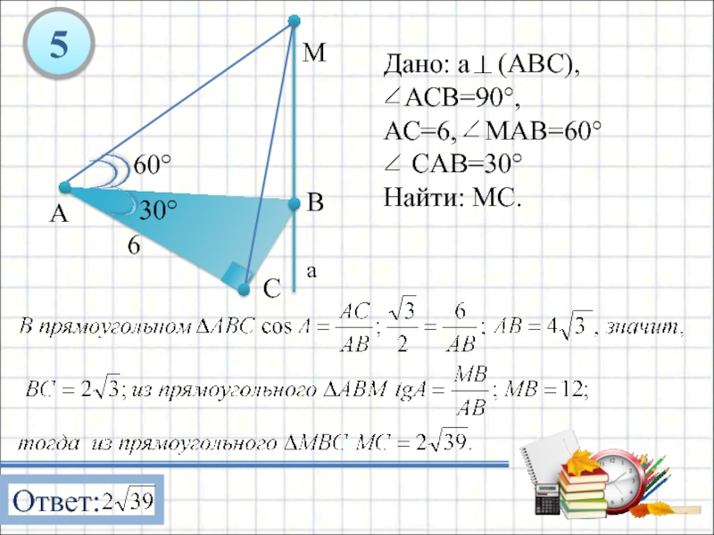 30 найти решение. Дано MB ABC AC=6 MAB=60. АС 6 найти МС. ACB 90 AC 6 MAB 60 Cab 30 найти MC. Угол ACB 90 градусов AC 6 угол MAB 60 градусов.