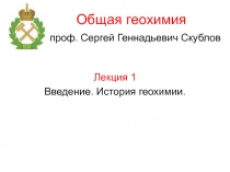 Общая геохимия проф. Сергей Геннадьевич Скублов