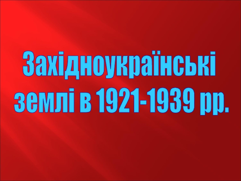 Західноукраїнські
землі в 1921-1939 рр