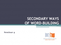 SECONDARY WAYS OF WORD-BUILDING