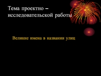 Проектно-исследовательская работа «Великие имена в названии улиц»