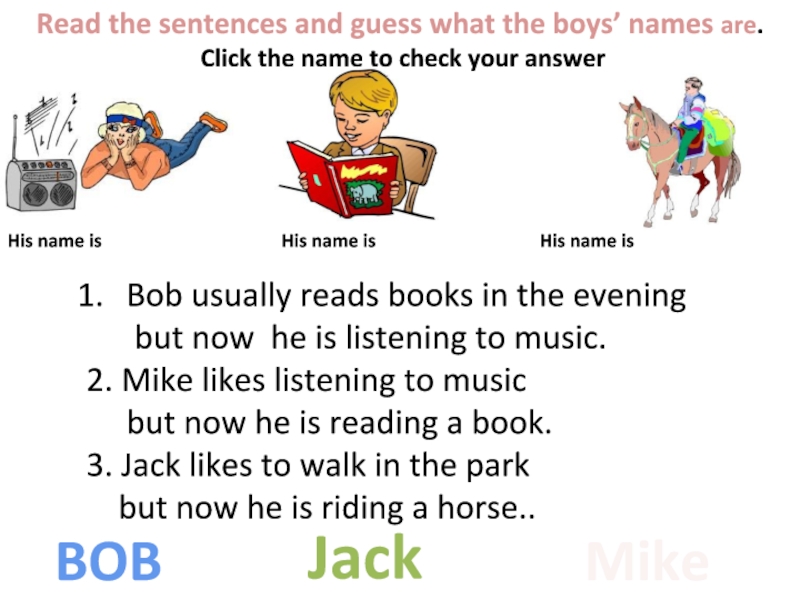 Read the sentences and guess what the boys’ names are. Click the name to check your answerBob