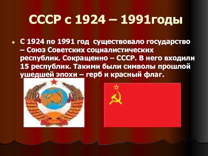 СССР с 1924 – 1991годыС 1924 по 1991 год  существовало государство – Союз Советских социалистических республик. Сокращенно