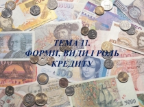 ТЕМА 11.
ФОРМИ, ВИДИ І РОЛЬ КРЕДИТУ