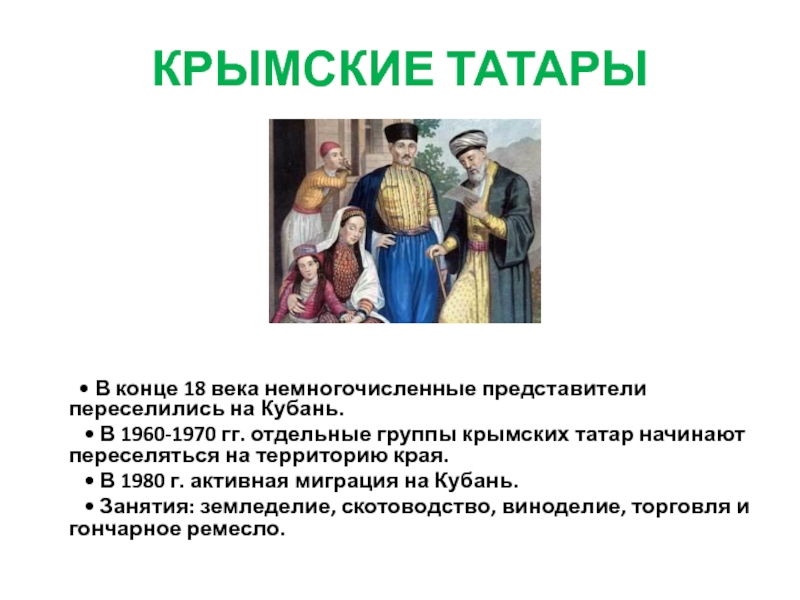КРЫМСКИЕ ТАТАРЫ	• В конце 18 века немногочисленные представители переселились на Кубань.	 • В 1960-1970 гг. отдельные группы