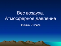 Вес воздуха. Атмосферное давление  Физика, 7 класс