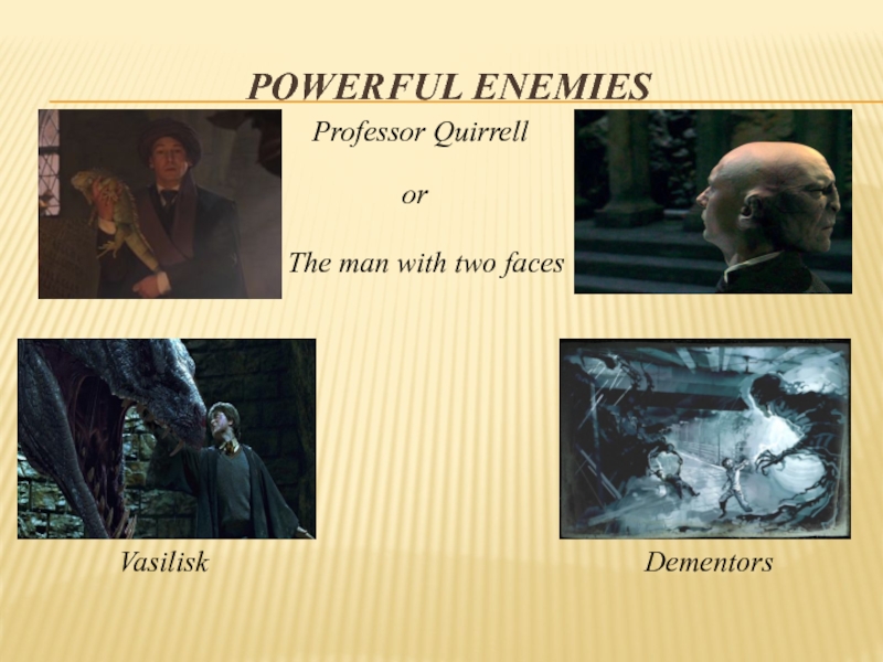 Powerful enemiesProfessor QuirrellorThe man with two facesVasiliskDementors