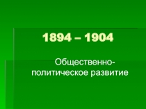 1894 – 1904  Общественно- политическое развитие