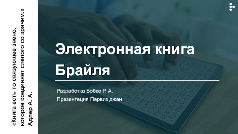 Книга есть то связующее звено,
которое соединяет слепого со зрячим.
Адлер А