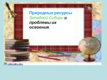 Природные ресурсы Западной Сибири и проблемы их освоения