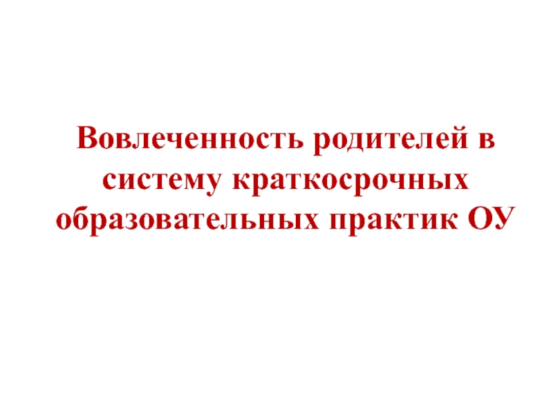 Вовлеченность родителей в систему краткосрочных образовательных практик ОУ