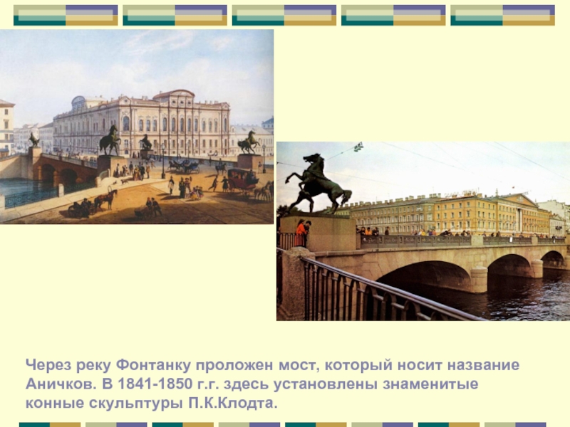 Через реку Фонтанку проложен мост, который носит название Аничков. В 1841-1850 г.г. здесь установлены знаменитые конные скульптуры