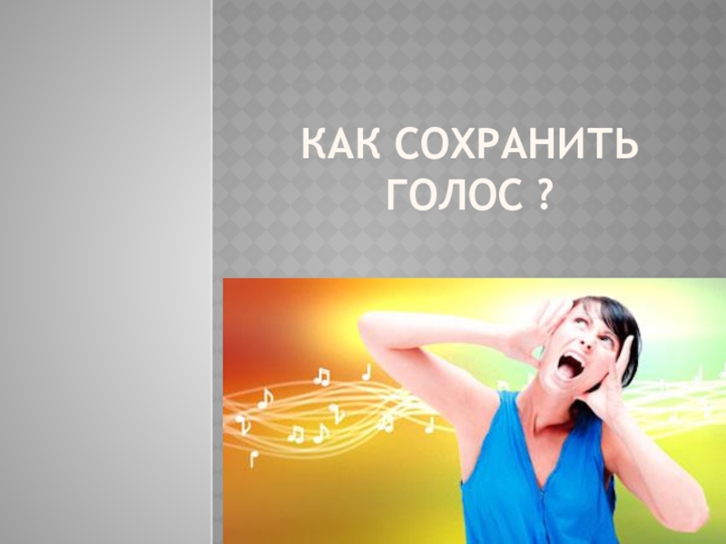 Презентация Как сохранить голос ?