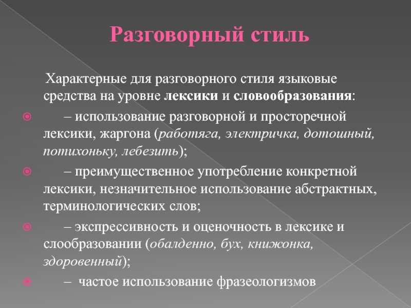 Разговорный стиль  	 Характерные для разговорного стиля языковые средства на уровне лексики и словообразования:	 – использование