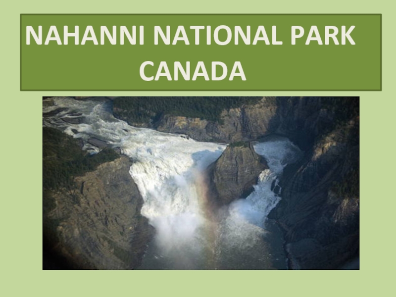 Презентация Nahanni National Park
Canada