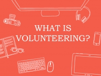 WHAT IS VOLUNTEERING?