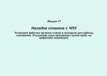 Лекция 17 Наладка станков с ЧПУ Установка рабочих органов станка в исходное для