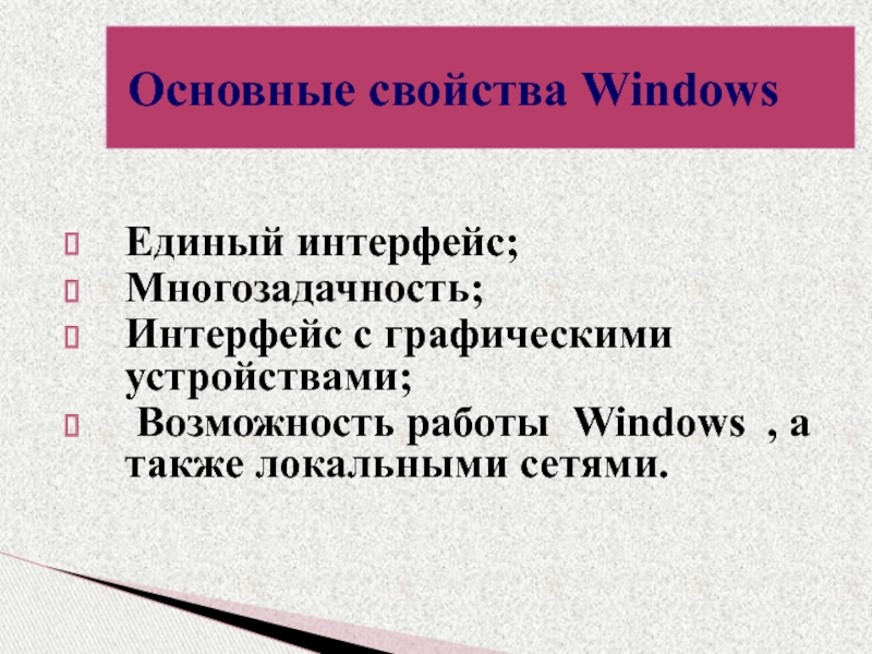 Основные свойства WindowsЕдиный интерфейс;Многозадачность;Интерфейс с графическими устройствами; Возможность работы Windows  , а также локальными сетями.