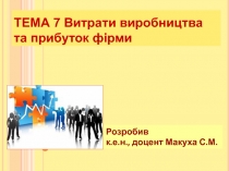 ТЕМА 7 Витрати виробництва та прибуток фірми