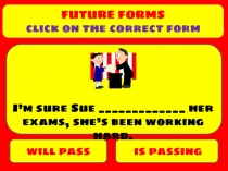 FUTURE FORMS
click on the correct form
will pass
is passing
I’m sure Sue