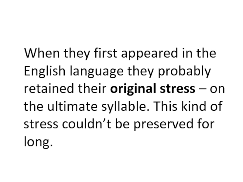 When they first appeared in the English language they probably retained their original stress – on the