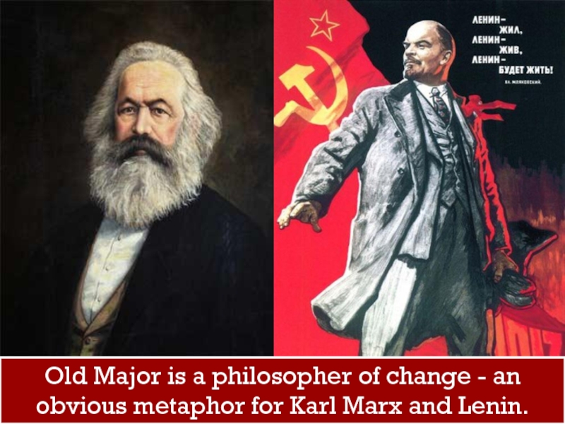 Old Major is a philosopher of change - an obvious metaphor for Karl Marx and Lenin.