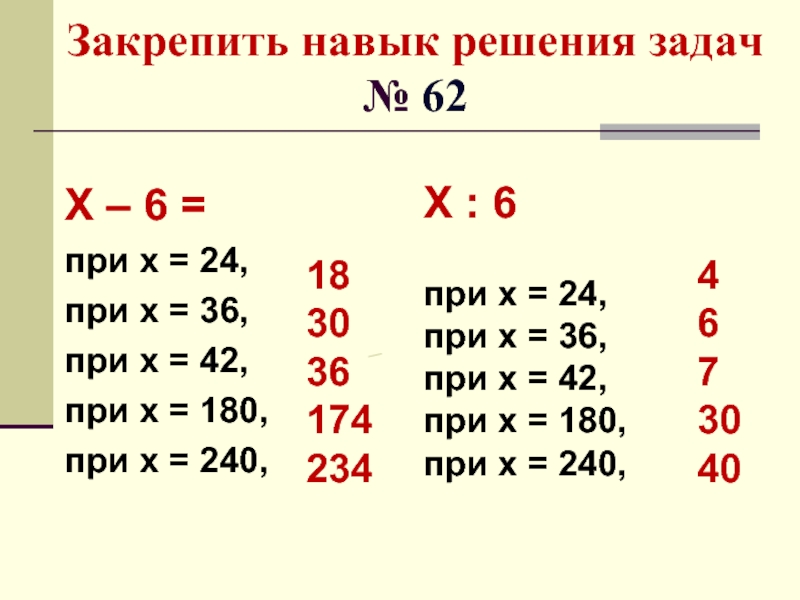 Закрепить навык решения задач  № 62 Х – 6 = при х = 24, при