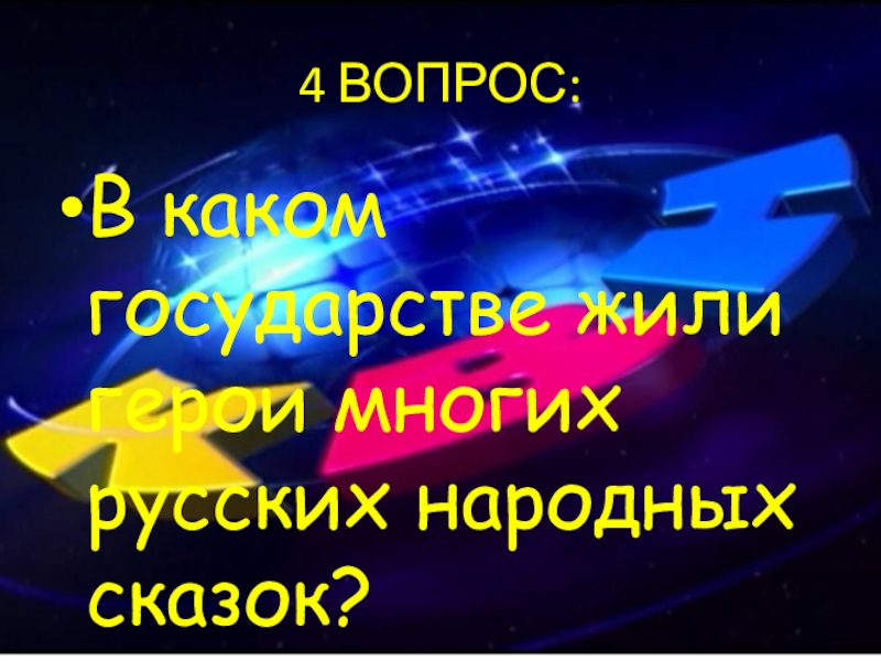 4 ВОПРОС:В каком государстве жили герои многих русских народных сказок?