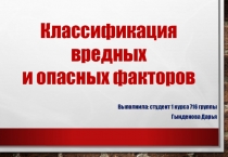 Классификация вредных
и опасных факторов
Выполнила: студент 1 курса 716
