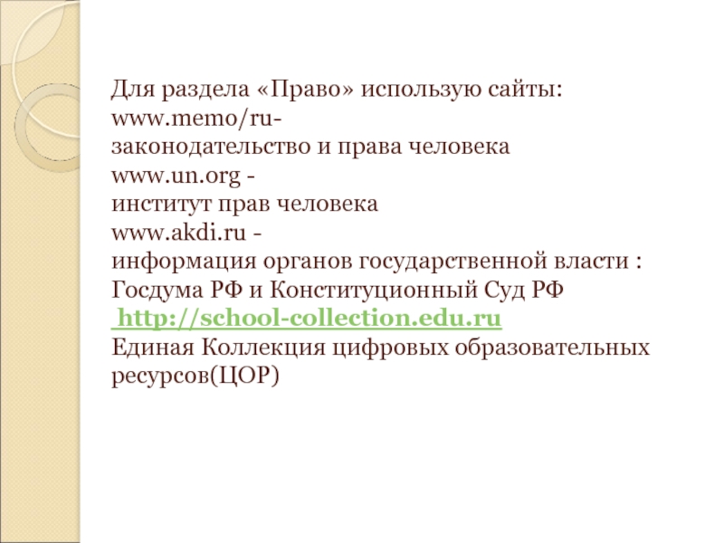 Для раздела «Право» использую сайты: www.memo/ru- законодательство и права человека www.un.org - институт прав человека www.akdi.ru -