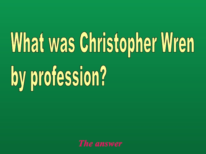 The answerWhat was Christopher Wren  by profession?