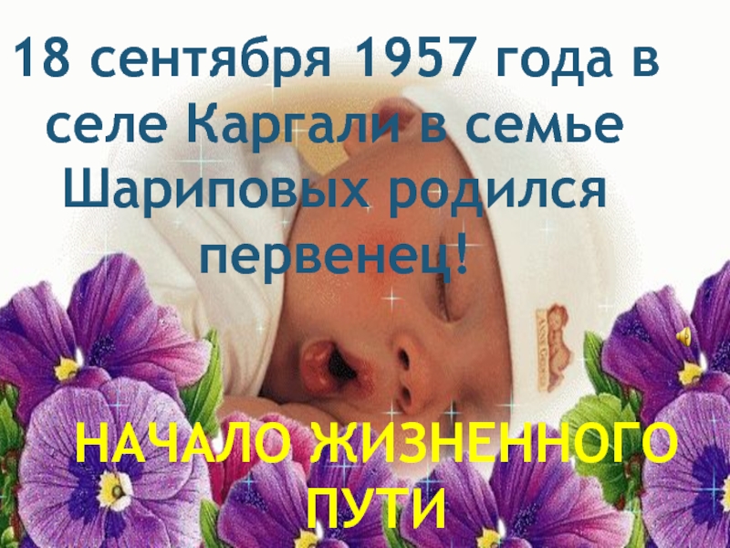 18 сентября 1957 года в селе Каргали в семье Шариповых родился первенец!
Начало