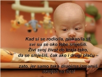 Kad si se rodio/la, plakao/la si,
svi su se oko tebe smješili.
Živi svoj živ ot