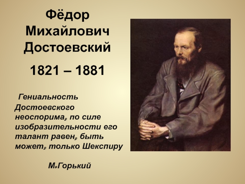 Презентация Фёдор Михайлович Достоевский
1821 – 1881
Гениальность Достоевского неоспорима,